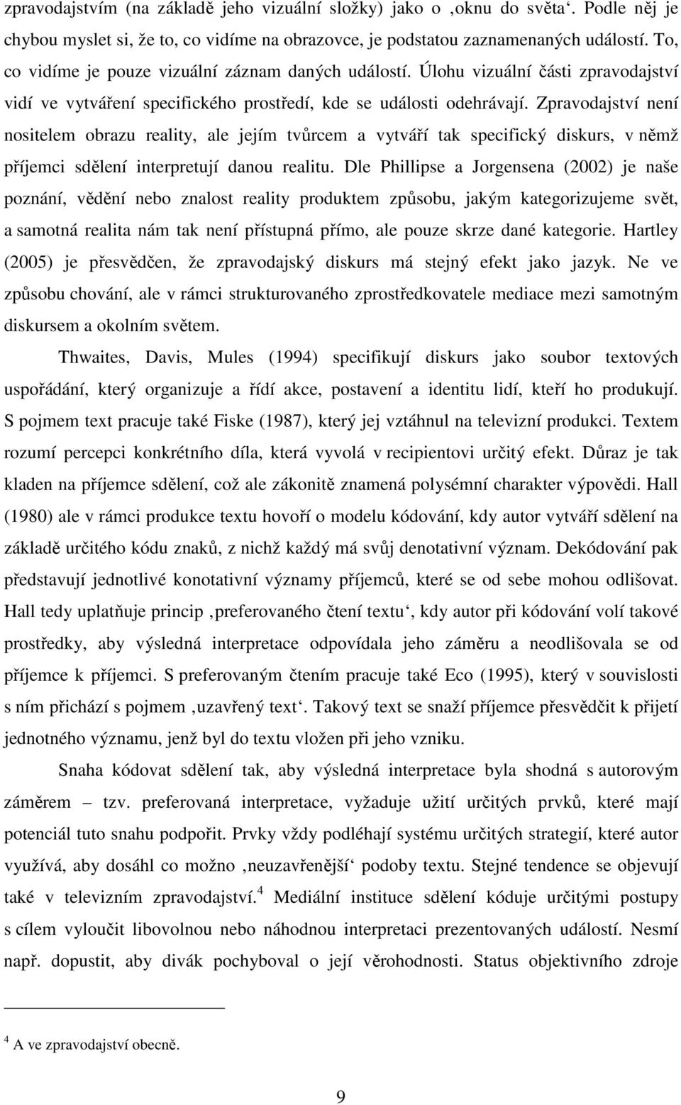 Zpravodajství není nositelem obrazu reality, ale jejím tvůrcem a vytváří tak specifický diskurs, v němž příjemci sdělení interpretují danou realitu.