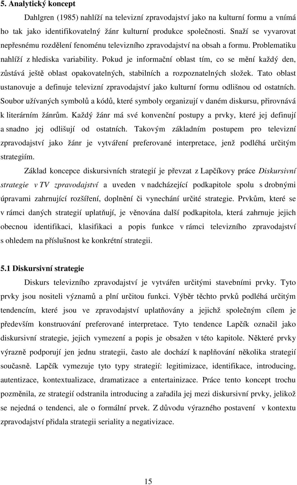 Pokud je informační oblast tím, co se mění každý den, zůstává ještě oblast opakovatelných, stabilních a rozpoznatelných složek.