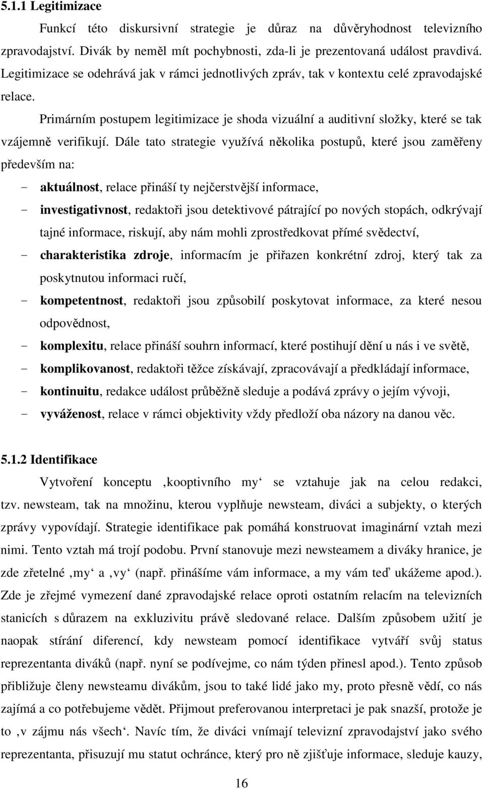 Primárním postupem legitimizace je shoda vizuální a auditivní složky, které se tak vzájemně verifikují.