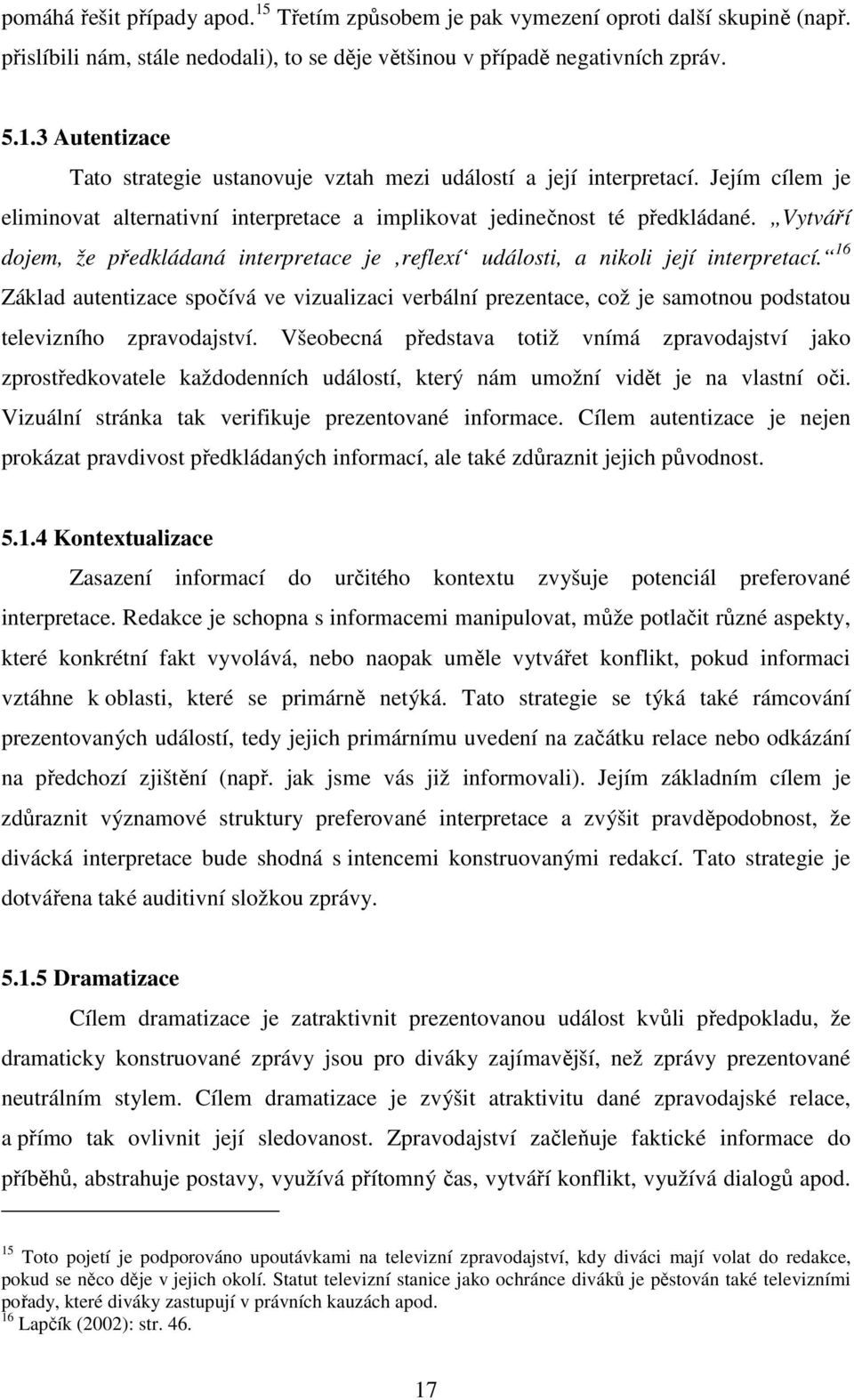 16 Základ autentizace spočívá ve vizualizaci verbální prezentace, což je samotnou podstatou televizního zpravodajství.