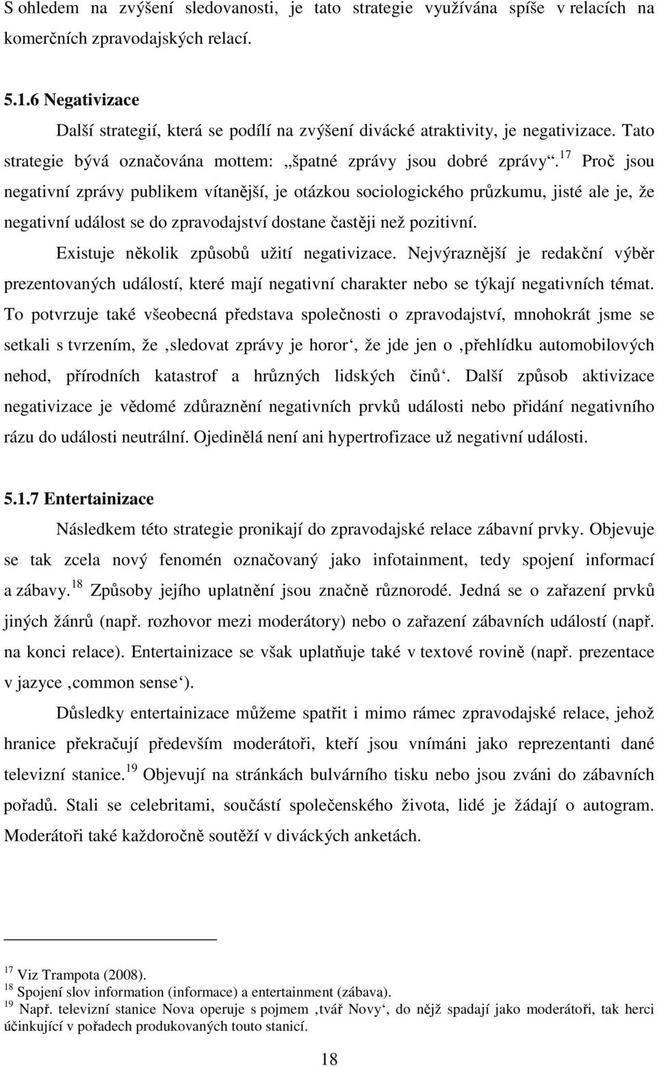 17 Proč jsou negativní zprávy publikem vítanější, je otázkou sociologického průzkumu, jisté ale je, že negativní událost se do zpravodajství dostane častěji než pozitivní.