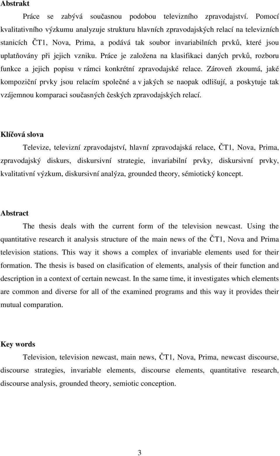 vzniku. Práce je založena na klasifikaci daných prvků, rozboru funkce a jejich popisu v rámci konkrétní zpravodajské relace.