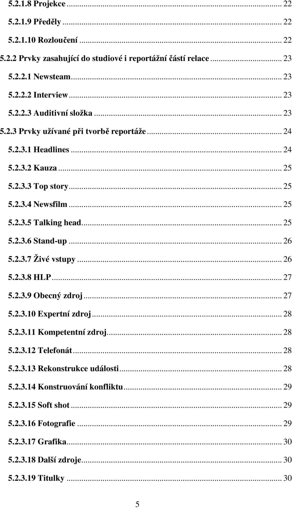 .. 26 5.2.3.7 Živé vstupy... 26 5.2.3.8 HLP... 27 5.2.3.9 Obecný zdroj... 27 5.2.3.10 Expertní zdroj... 28 5.2.3.11 Kompetentní zdroj... 28 5.2.3.12 Telefonát... 28 5.2.3.13 Rekonstrukce události.