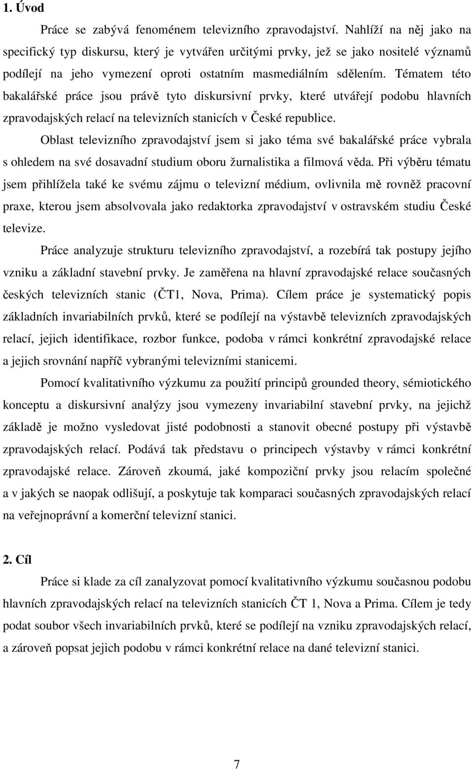 Tématem této bakalářské práce jsou právě tyto diskursivní prvky, které utvářejí podobu hlavních zpravodajských relací na televizních stanicích v České republice.