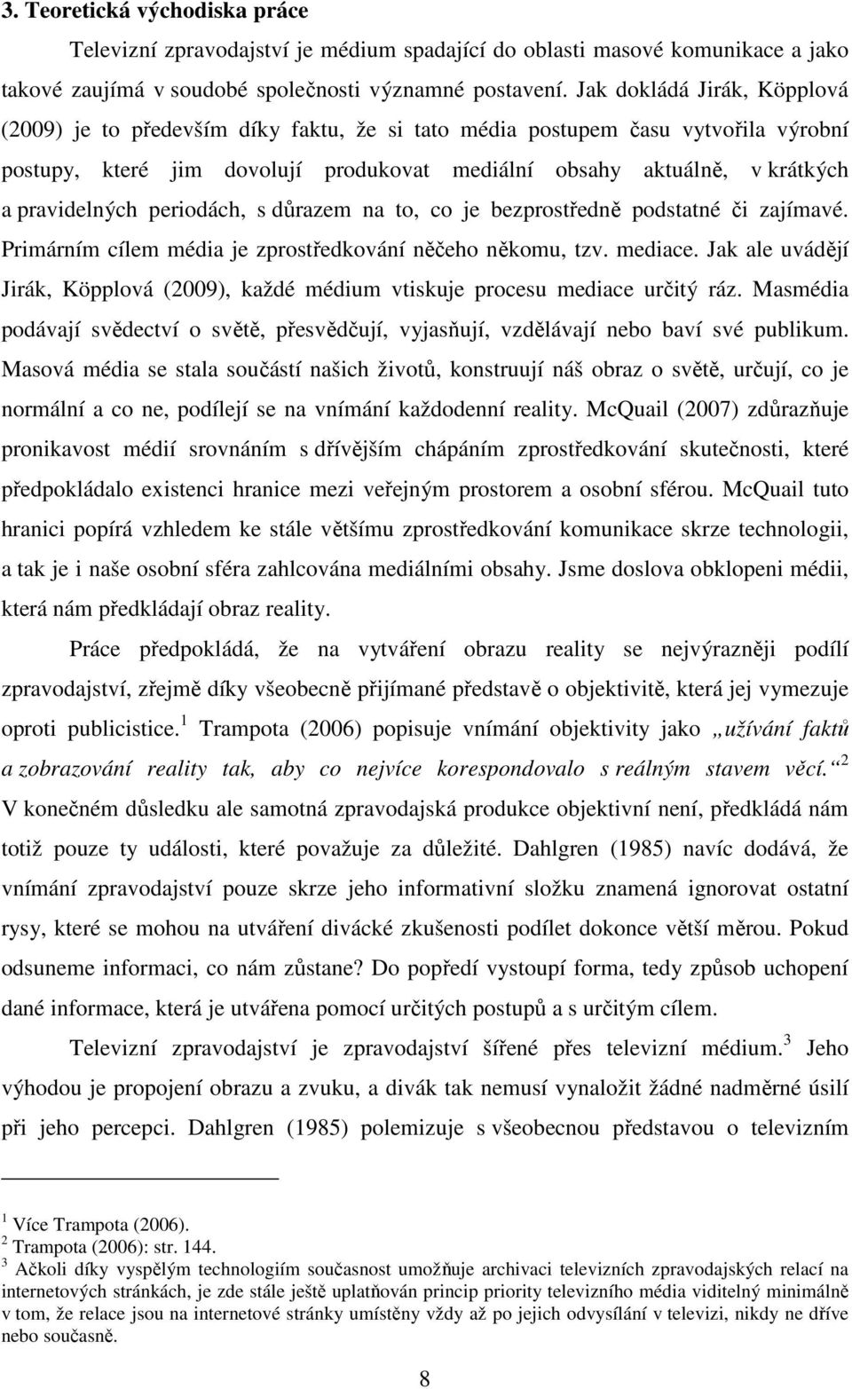 pravidelných periodách, s důrazem na to, co je bezprostředně podstatné či zajímavé. Primárním cílem média je zprostředkování něčeho někomu, tzv. mediace.