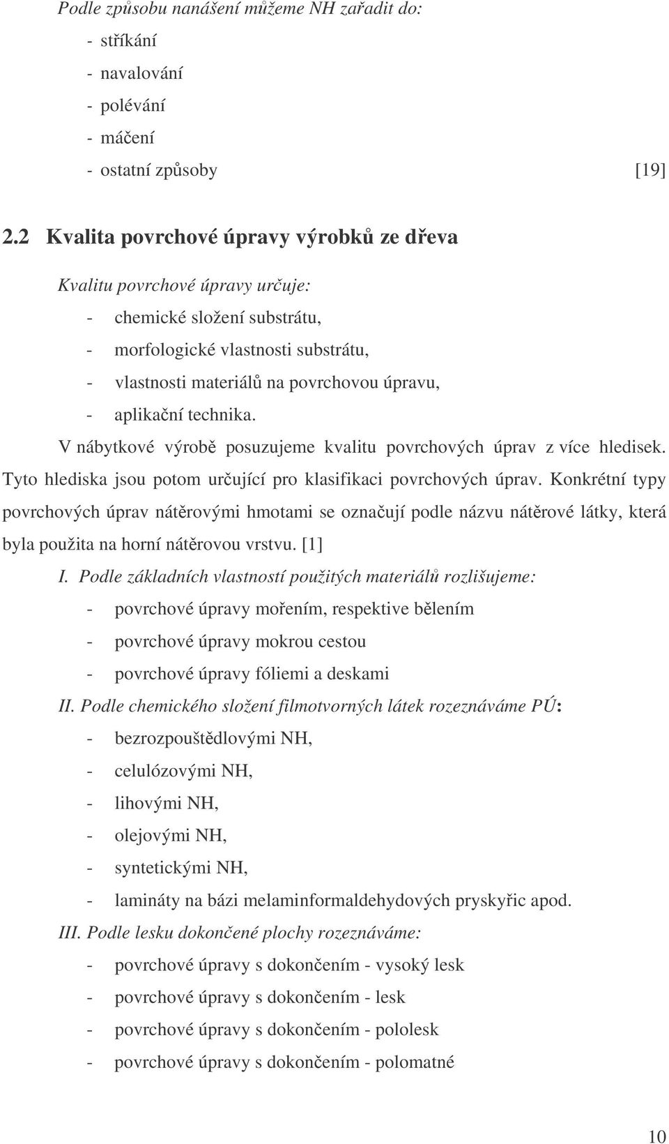 technika. V nábytkové výrob posuzujeme kvalitu povrchových úprav z více hledisek. Tyto hlediska jsou potom urující pro klasifikaci povrchových úprav.