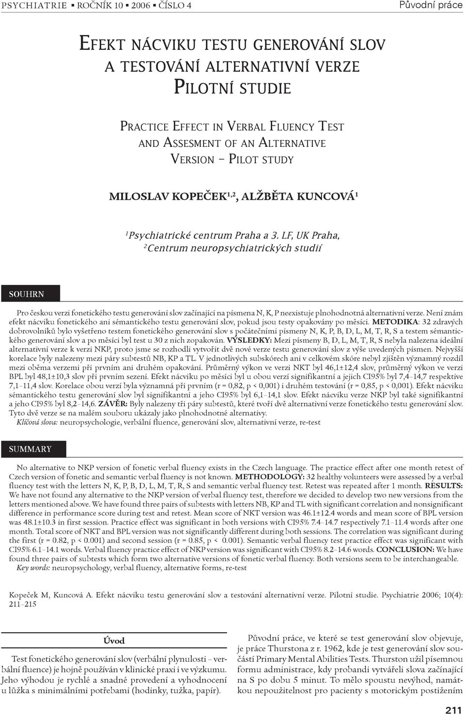 LF, UK Praha, 2 Centrum neuropsychiatrických studií SOUHRN Pro èeskou verzi fonetického testu generování slov zaèínající na písmena N, K, P neexistuje plnohodnotná alternativní verze.