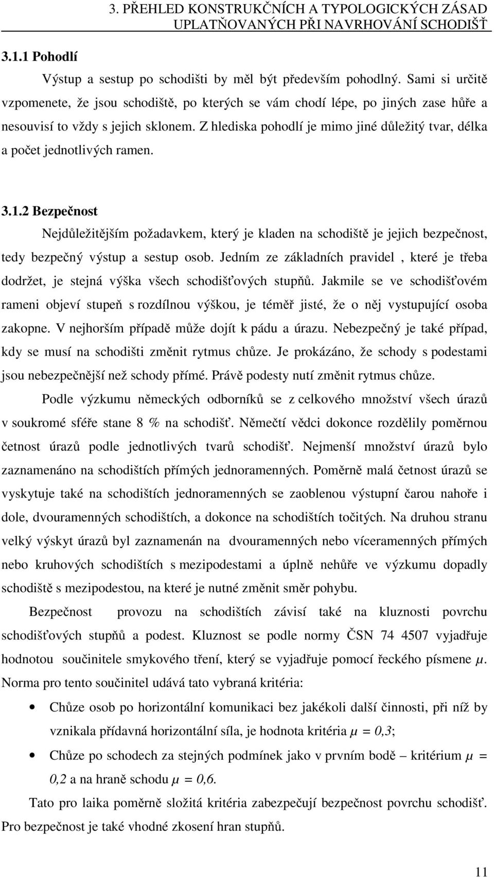 Z hlediska pohodlí je mimo jiné důležitý tvar, délka a počet jednotlivých ramen. 3.1.