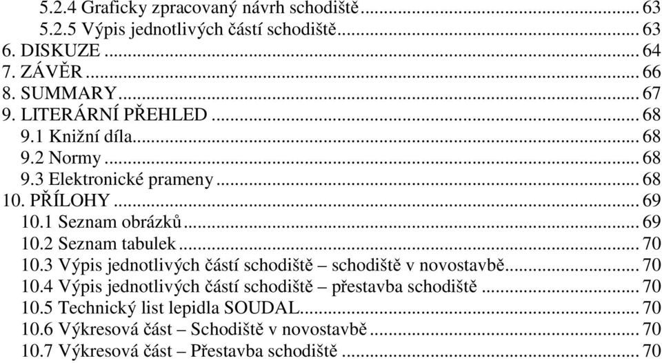 .. 70 10.3 Výpis jednotlivých částí schodiště schodiště v novostavbě... 70 10.4 Výpis jednotlivých částí schodiště přestavba schodiště... 70 10.5 Technický list lepidla SOUDAL.