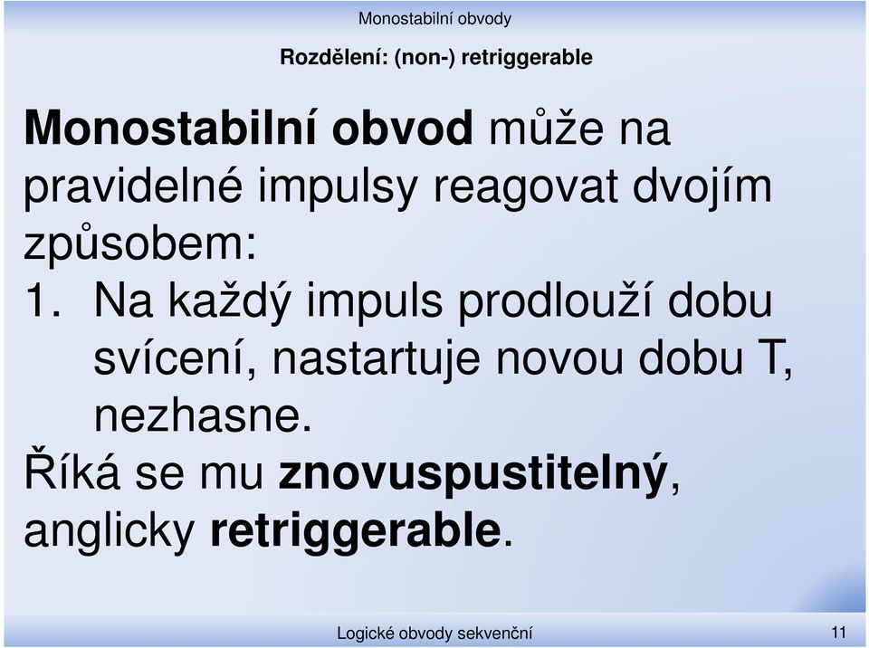 Na každý impuls prodlouží dobu svícení, nastartuje novou dobu T,