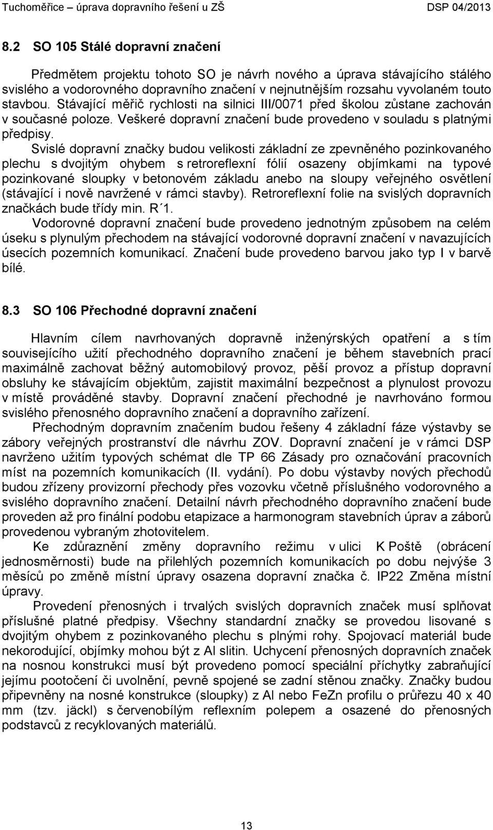 Svislé dopravní značky budou velikosti základní ze zpevněného pozinkovaného plechu s dvojitým ohybem s retroreflexní fólií osazeny objímkami na typové pozinkované sloupky v betonovém základu anebo na