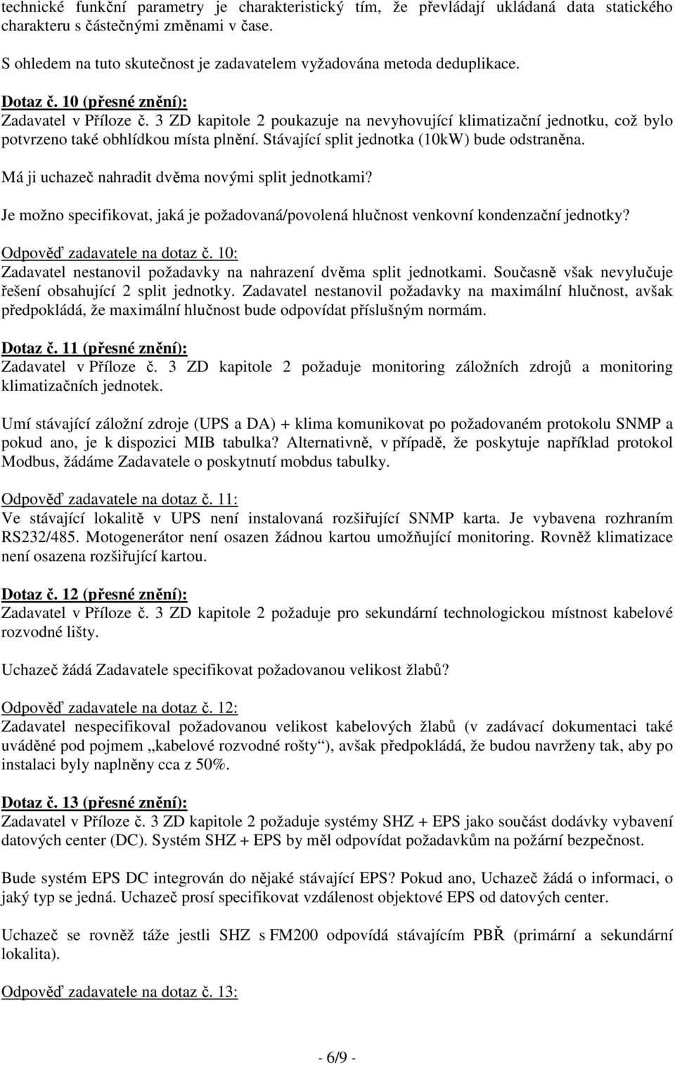 3 ZD kapitole 2 poukazuje na nevyhovující klimatizační jednotku, což bylo potvrzeno také obhlídkou místa plnění. Stávající split jednotka (10kW) bude odstraněna.