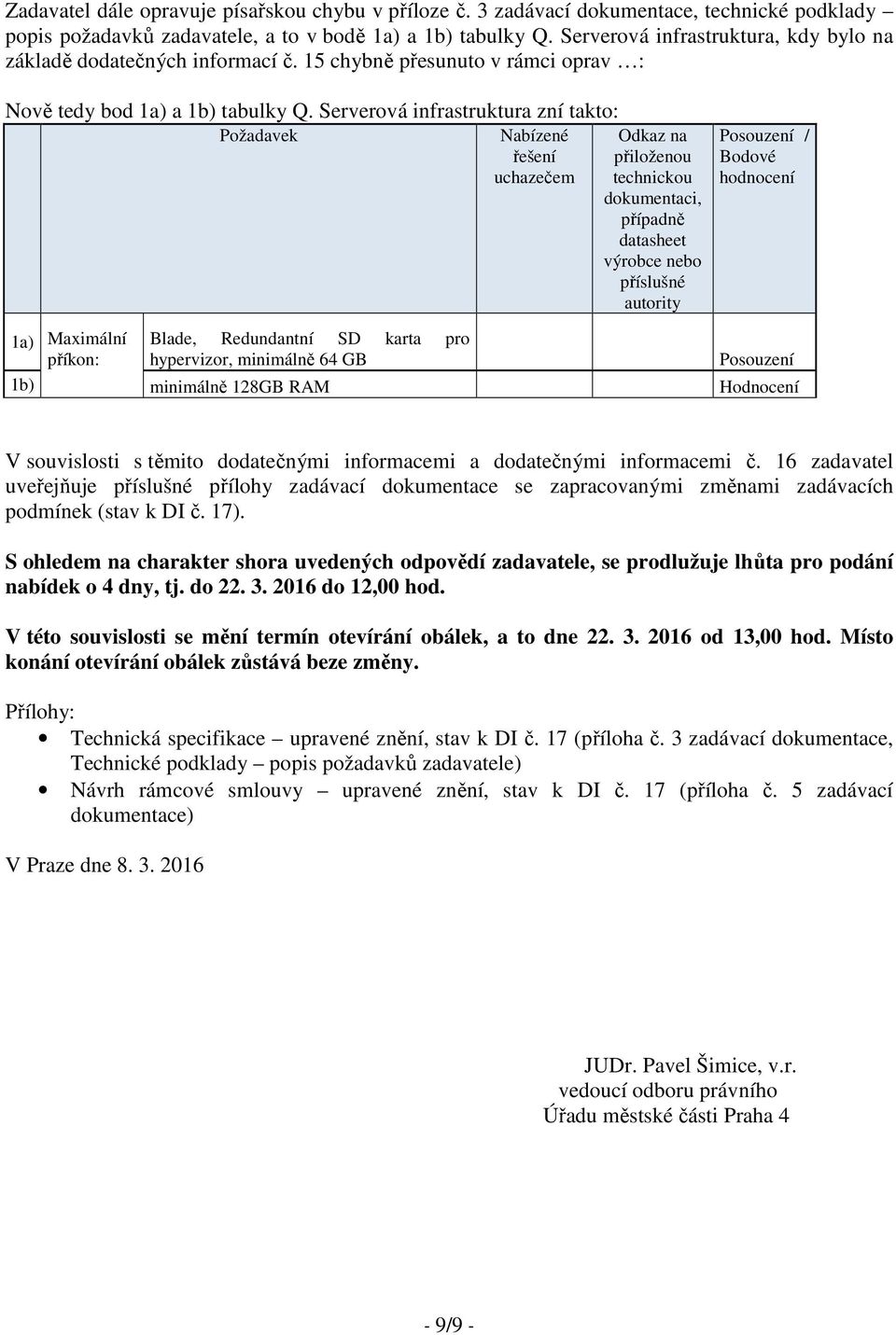 Serverová infrastruktura zní takto: Požadavek Nabízené řešení uchazečem Odkaz na přiloženou technickou dokumentaci, případně datasheet výrobce nebo příslušné autority Posouzení / Bodové hodnocení 1a)