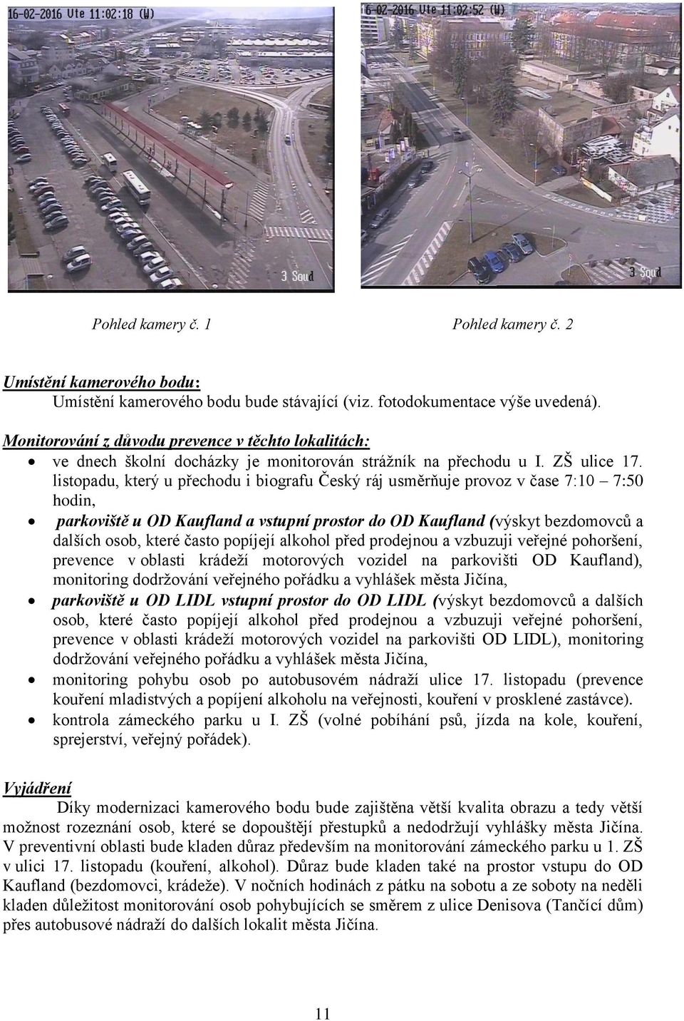 listopadu, který u přechodu i biografu Český ráj usměrňuje provoz v čase 7:10 7:50 hodin, parkoviště u OD Kaufland a vstupní prostor do OD Kaufland (výskyt bezdomovců a dalších osob, které často