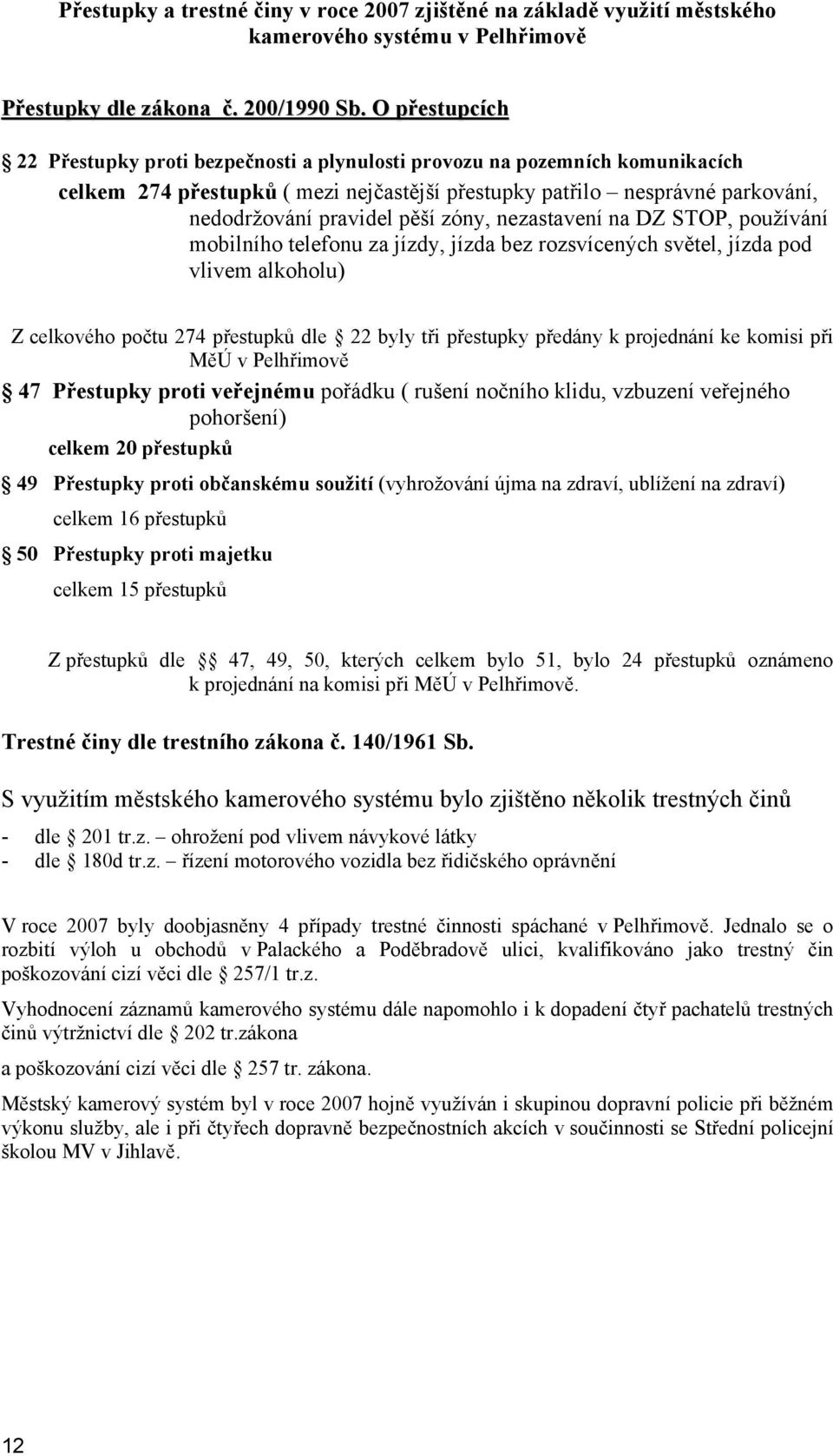 zóny, nezastavení na DZ STOP, používání mobilního telefonu za jízdy, jízda bez rozsvícených světel, jízda pod vlivem alkoholu) Z celkového počtu 274 přestupků dle 22 byly tři přestupky předány k