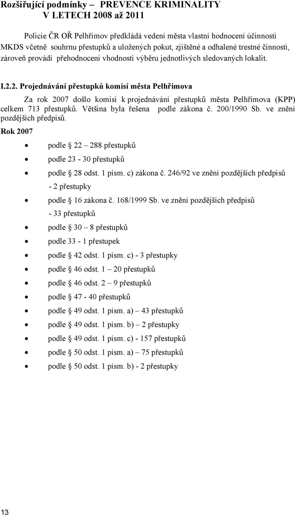 2. Projednávání přestupků komisí města Pelhřimova Za rok 2007 došlo komisi k projednávání přestupků města Pelhřimova (KPP) celkem 713 přestupků. Většina byla řešena podle zákona č. 200/1990 Sb.