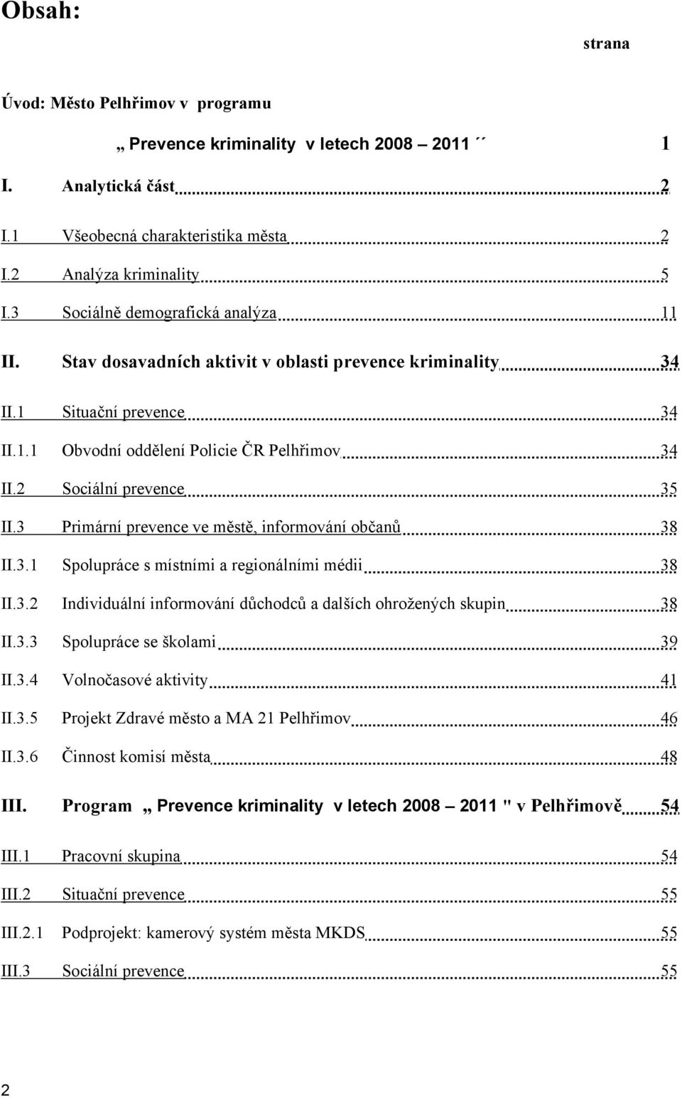 2 Sociální prevence 35 II.3 Primární prevence ve městě, informování občanů 38 II.3.1 Spolupráce s místními a regionálními médii 38 II.3.2 Individuální informování důchodců a dalších ohrožených skupin 38 II.