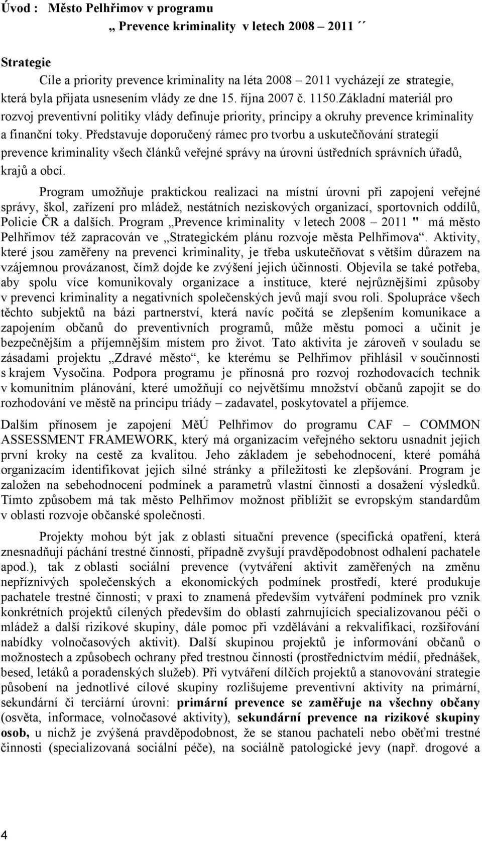 Představuje doporučený rámec pro tvorbu a uskutečňování strategií prevence kriminality všech článků veřejné správy na úrovni ústředních správních úřadů, krajů a obcí.