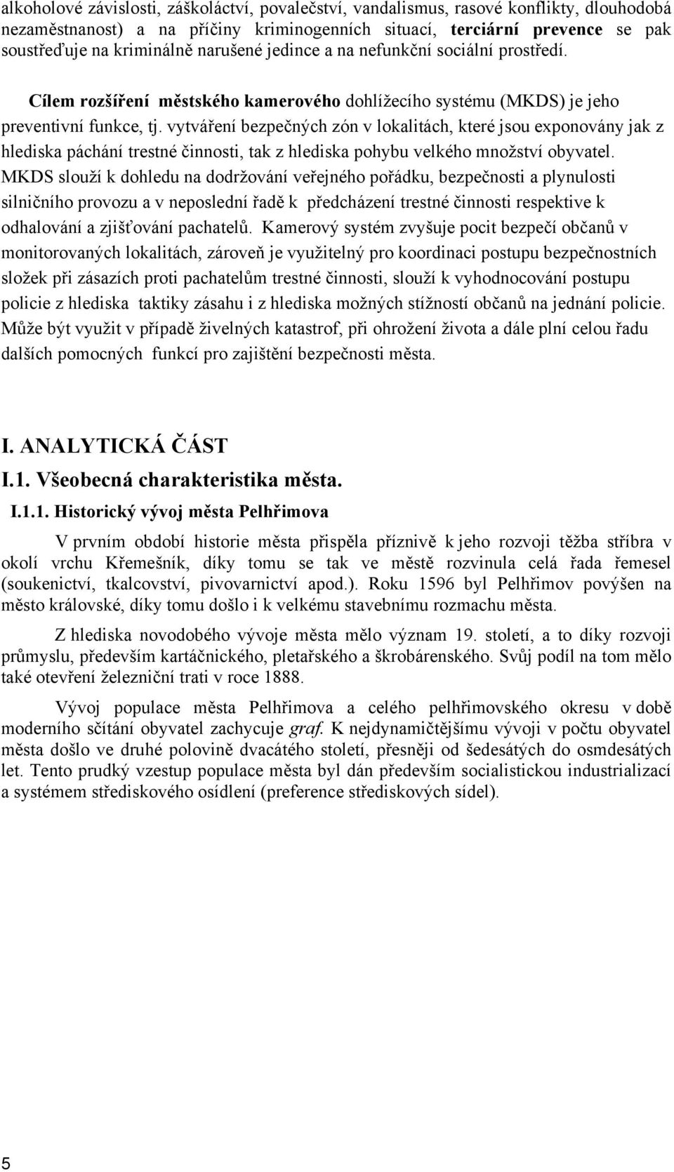 vytváření bezpečných zón v lokalitách, které jsou exponovány jak z hlediska páchání trestné činnosti, tak z hlediska pohybu velkého množství obyvatel.