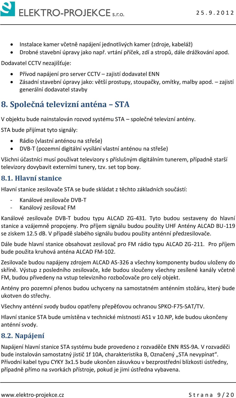 Společná televizní anténa STA V objektu bude nainstalován rozvod systému STA společné televizní antény.