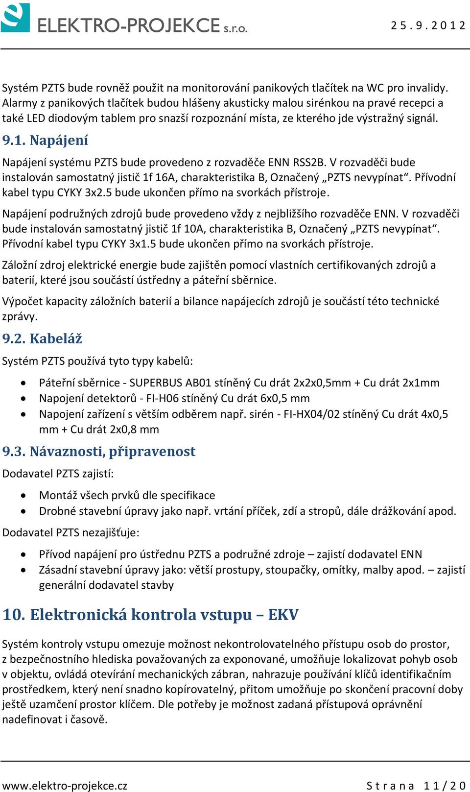 Napájení Napájení systému PZTS bude provedeno z rozvaděče ENN RSS2B. V rozvaděči bude instalován samostatný jistič 1f 16A, charakteristika B, Označený PZTS nevypínat. Přívodní kabel typu CYKY 3x2.