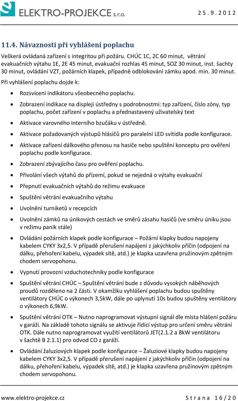 Zobrazení indikace na displeji ústředny s podrobnostmi: typ zařízení, číslo zóny, typ poplachu, počet zařízení v poplachu a přednastavený uživatelský text Aktivace varovného interního bzučáku v