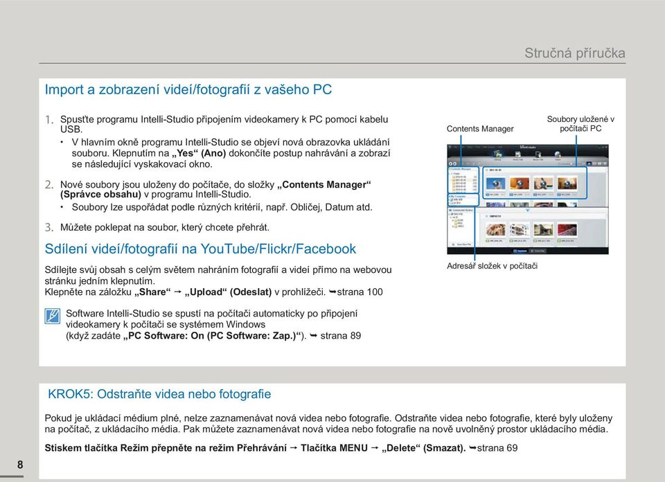 Nové soubory jsou uloženy do počítače, do složky Contents Manager (Správce obsahu) v programu Intelli-Studio. Soubory lze uspořádat podle různých kritérií, např. Obličej, Datum atd. 3.