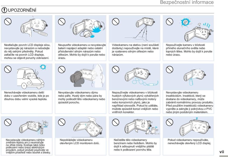 Mohlo by dojít k poruše nebo úrazu. Videokameru na stativu (není součástí dodávky) nepoužívejte na místě, které je vystaveno silným otřesům nebo nárazům.