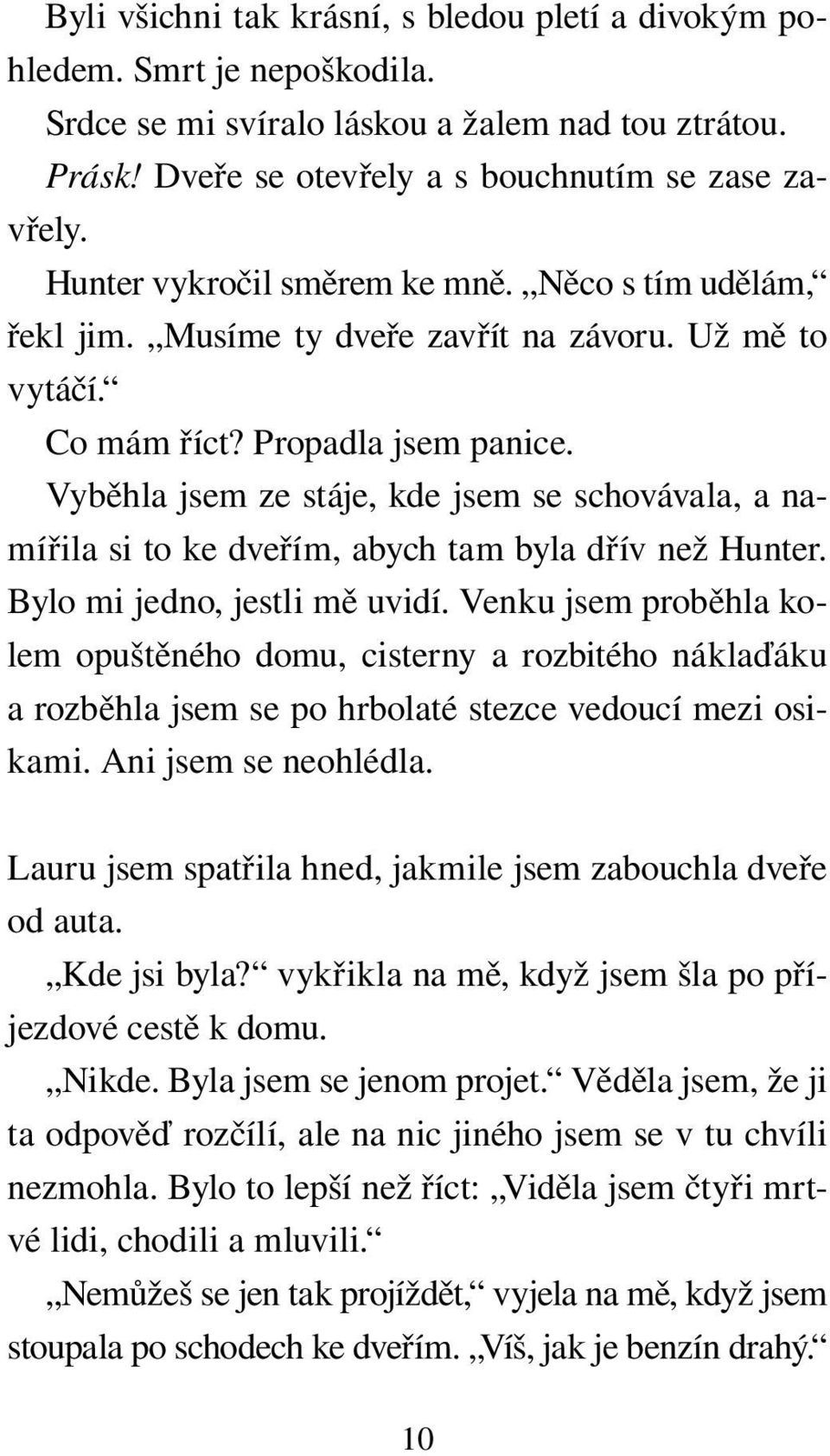 Vyběhla jsem ze stáje, kde jsem se schovávala, a namířila si to ke dveřím, abych tam byla dřív než Hunter. Bylo mi jedno, jestli mě uvidí.