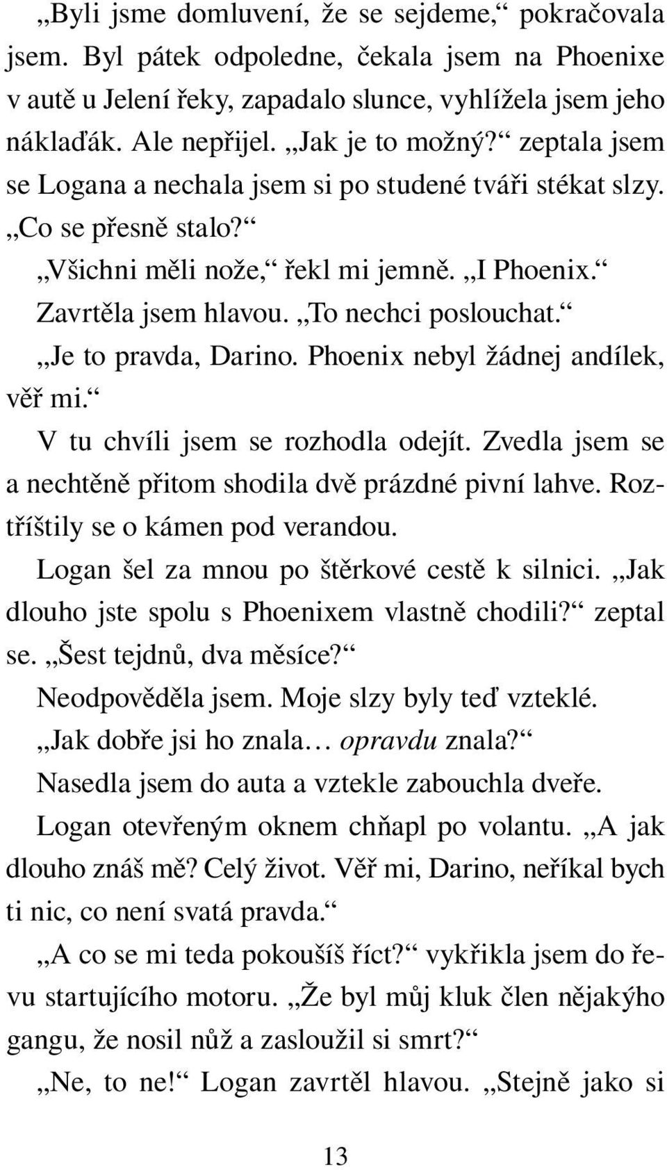 Je to pravda, Darino. Phoenix nebyl žádnej andílek, věř mi. V tu chvíli jsem se rozhodla odejít. Zvedla jsem se a nechtěně přitom shodila dvě prázdné pivní lahve. Roztříštily se o kámen pod verandou.