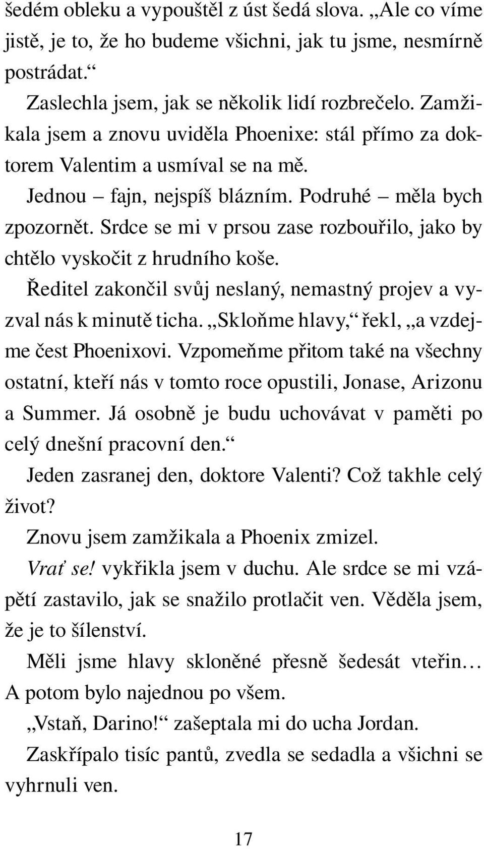 Srdce se mi v prsou zase rozbouřilo, jako by chtělo vyskočit z hrudního koše. Ředitel zakončil svůj neslaný, nemastný projev a vyzval nás k minutě ticha.