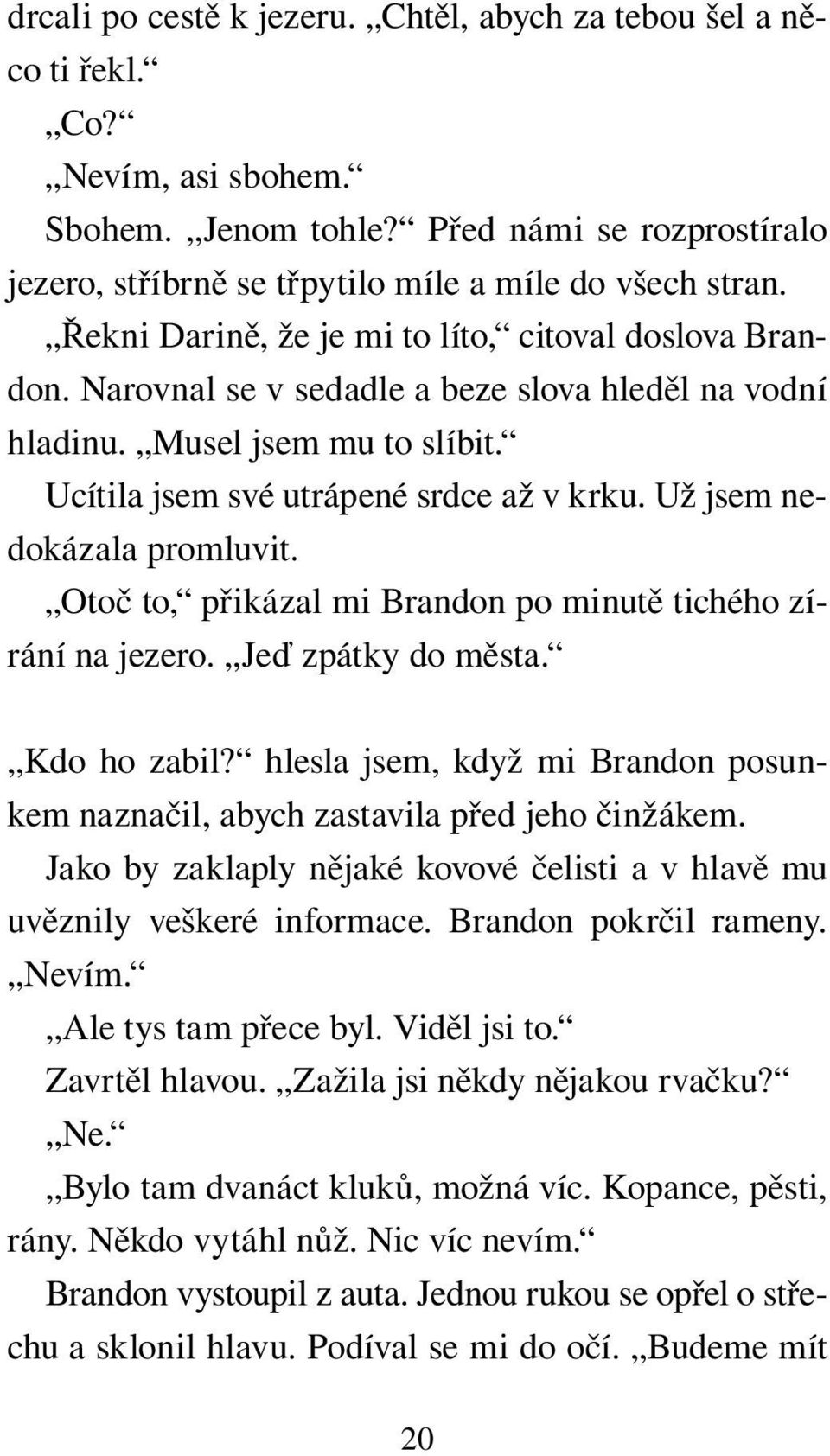 Už jsem nedokázala promluvit. Otoč to, přikázal mi Brandon po minutě tichého zírání na jezero. Jeď zpátky do města. Kdo ho zabil?