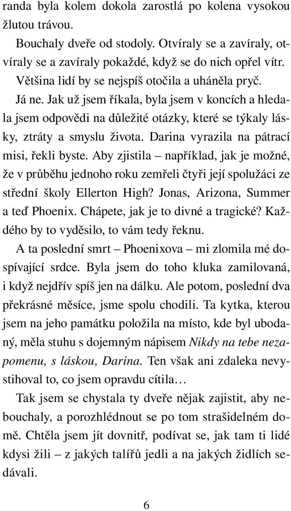 Darina vyrazila na pátrací misi, řekli byste. Aby zjistila například, jak je možné, že v průběhu jednoho roku zemřeli čtyři její spolužáci ze střední školy Ellerton High?