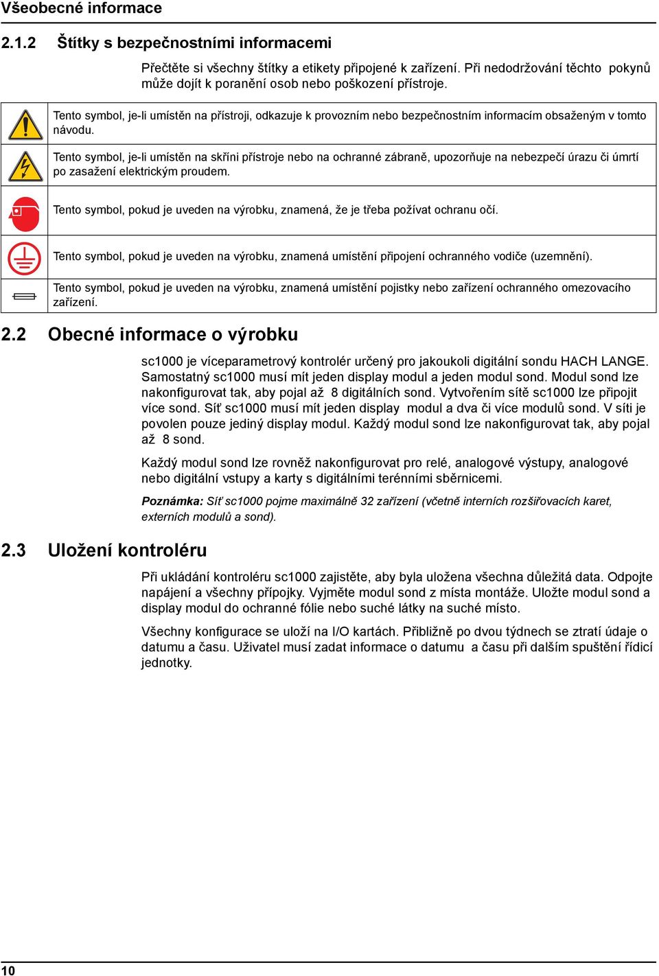 Tento symbol, je-li umístěn na přístroji, odkazuje k provozním nebo bezpečnostním informacím obsaženým v tomto návodu.