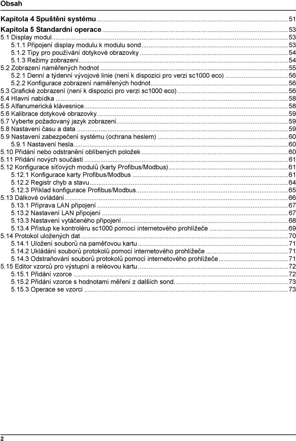 ..56 5.4 Hlavní nabídka...58 5.5 Alfanumerická klávesnice...58 5.6 Kalibrace dotykové obrazovky...59 5.7 Vyberte požadovaný jazyk zobrazení...59 5.8 Nastavení času a data...59 5.9 Nastavení zabezpečení systému (ochrana heslem).