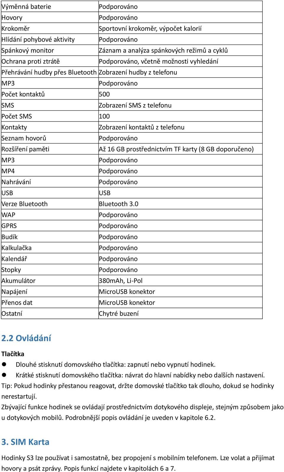 paměti Až 16 GB prostřednictvím TF karty (8 GB doporučeno) MP3 MP4 Nahrávání USB USB Verze Bluetooth Bluetooth 3.