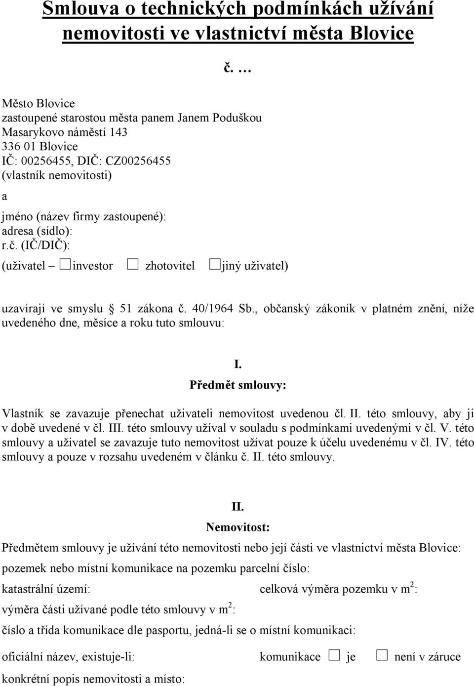 (sídlo): r.č. (IČ/DIČ): (uživatel investor zhotovitel jiný uživatel) uzavírají ve smyslu 51 zákona č. 40/1964 Sb., občanský zákoník v platném znění, níže uvedeného dne, měsíce a roku tuto smlouvu: I.