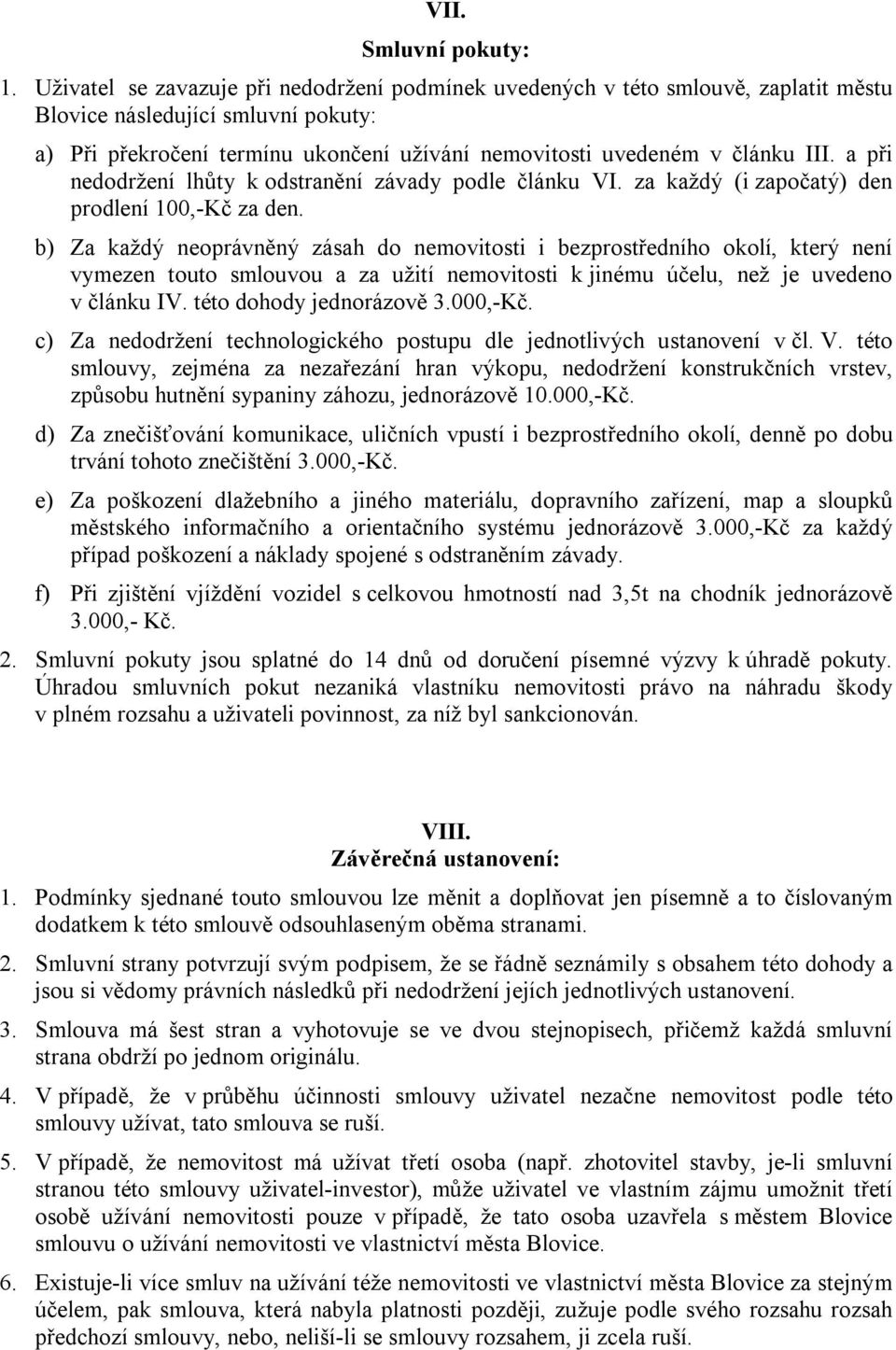 a při nedodržení lhůty k odstranění závady podle článku VI. za každý (i započatý) den prodlení 100,-Kč za den.