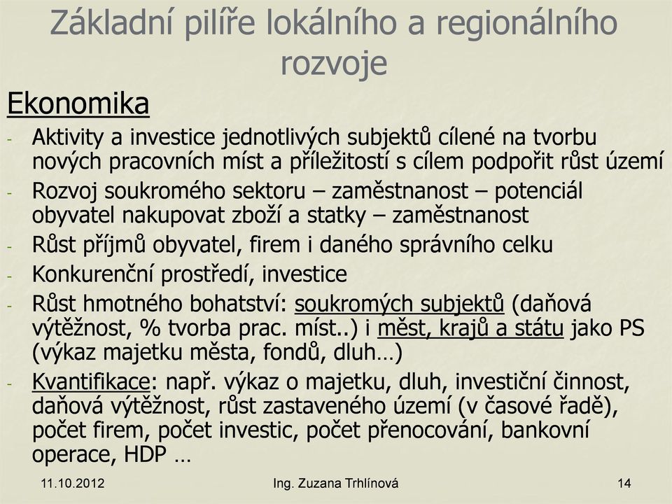 Růst hmotného bohatství: soukromých subjektů (daňová výtěžnost, % tvorba prac.. míst..) i měst, krajů a státu jako PS (výkaz majetku města, fondů, dluh ) - Kvantifikace: : např.