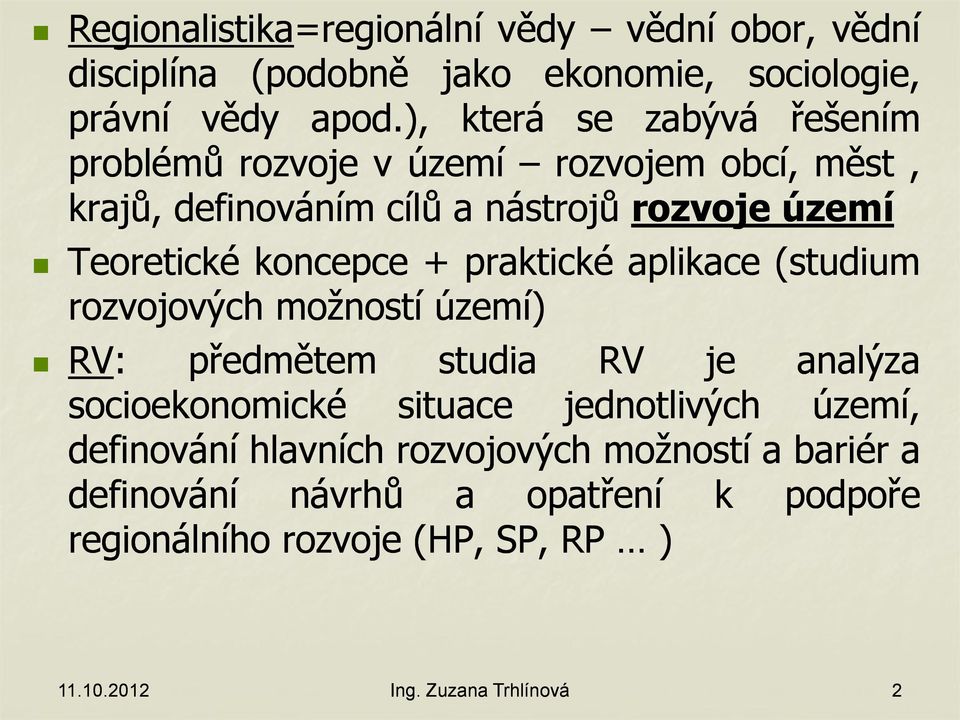 koncepce + praktické aplikace (studium rozvojových možností území) RV: předmětem studia RV je analýza socioekonomické situace