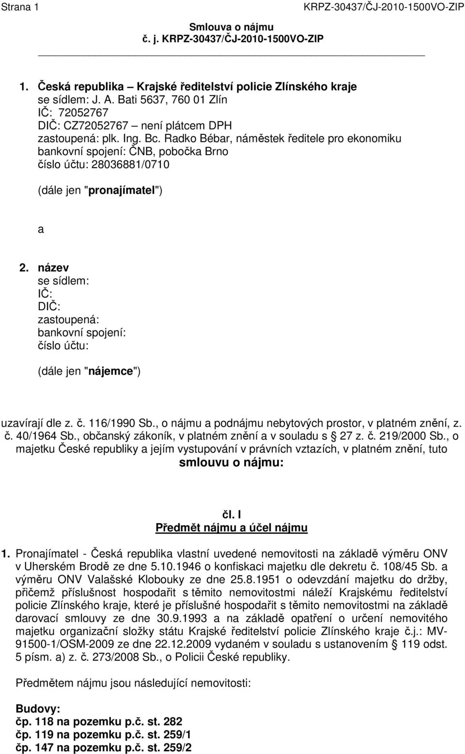 název se sídlem: IČ: DIČ: zastoupená: bankovní spojení: číslo účtu: (dále jen "nájemce") uzavírají dle z. č. 116/1990 Sb., o nájmu a podnájmu nebytových prostor, v platném znění, z. č. 40/1964 Sb.