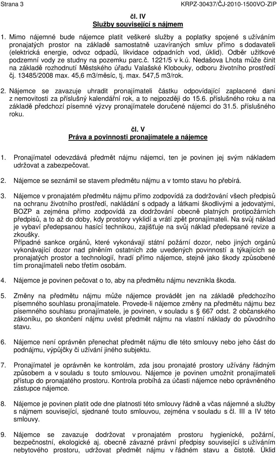 likvidace odpadních vod, úklid). Odběr užitkové podzemní vody ze studny na pozemku parc.č. 1221/5 v k.ú. Nedašova Lhota může činit na základě rozhodnutí Městského úřadu Valašské Klobouky, odboru životního prostředí čj.