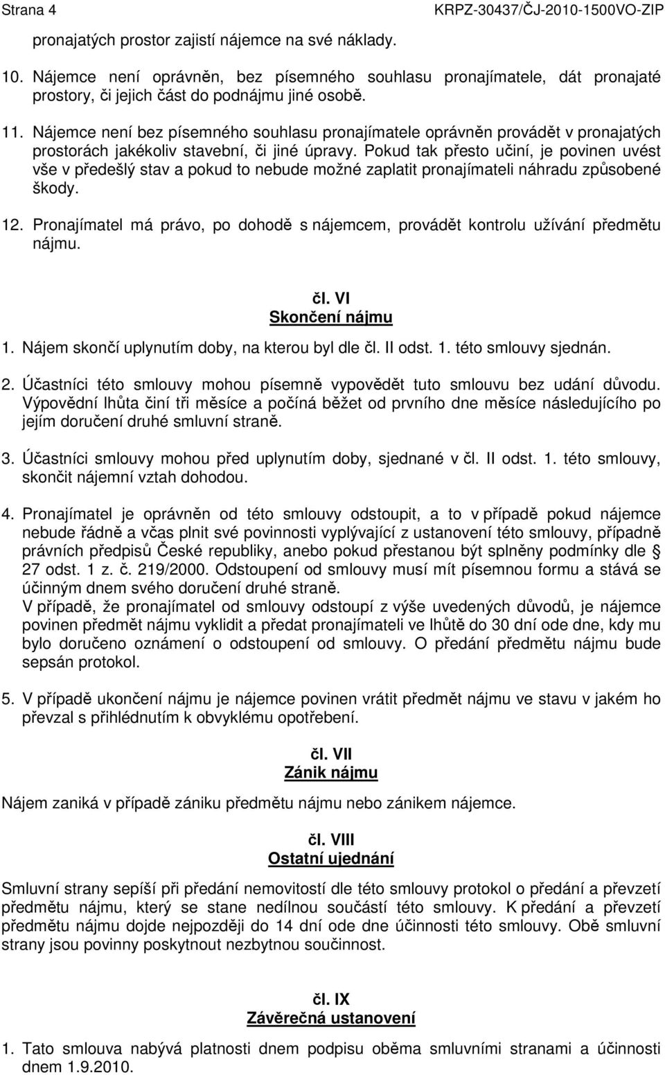 Pokud tak přesto učiní, je povinen uvést vše v předešlý stav a pokud to nebude možné zaplatit pronajímateli náhradu způsobené škody. 12.