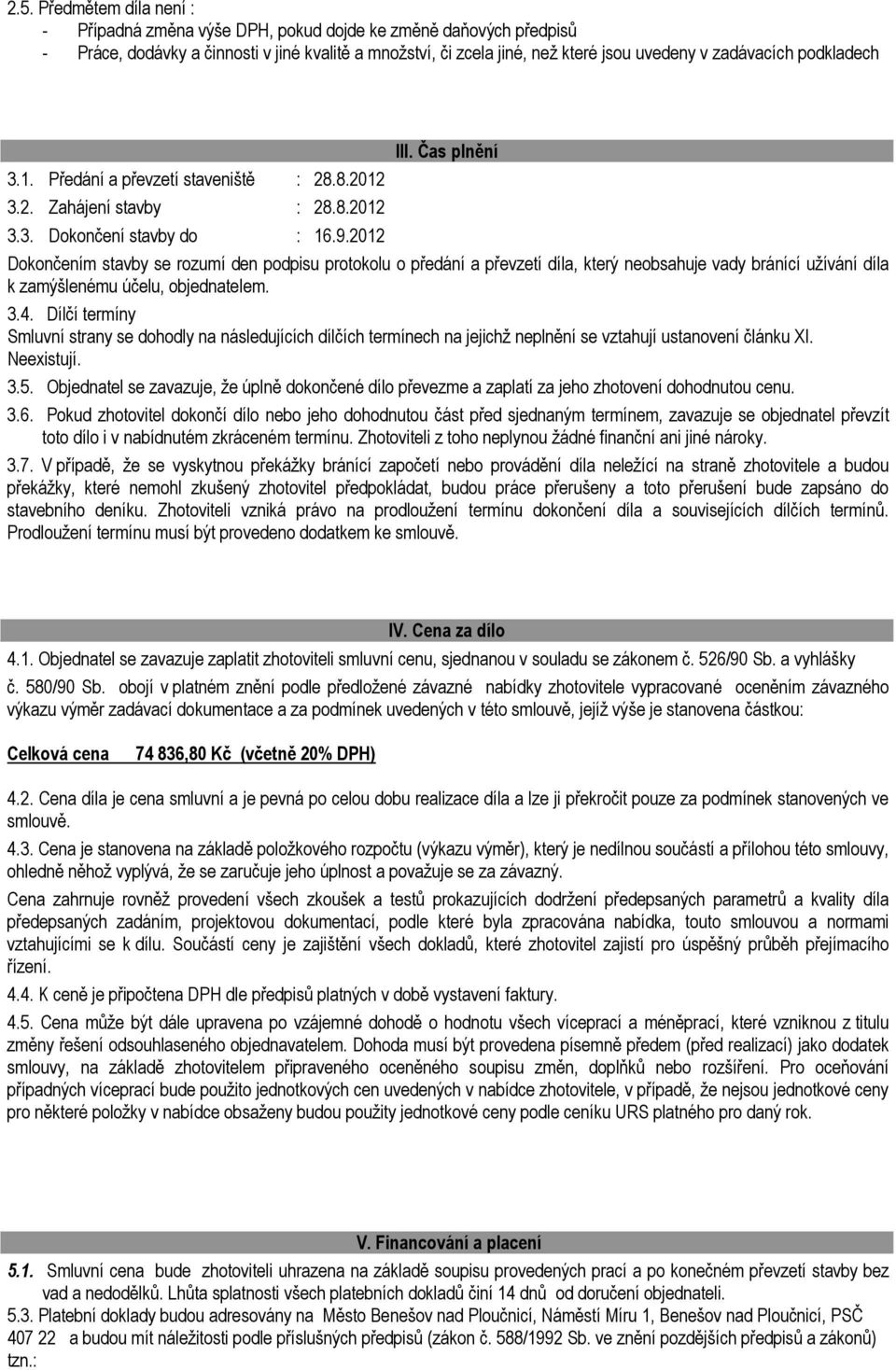 2012 Dokončením stavby se rozumí den podpisu protokolu o předání a převzetí díla, který neobsahuje vady bránící užívání díla k zamýšlenému účelu, objednatelem. 3.4.