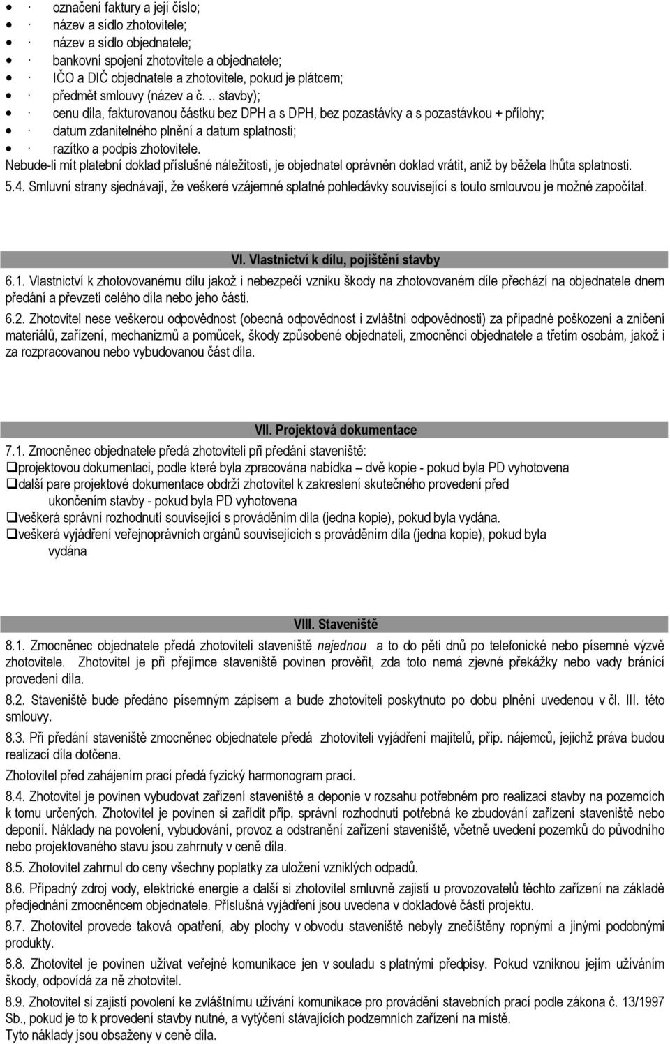 Nebude-li mít platební doklad příslušné náležitosti, je objednatel oprávněn doklad vrátit, aniž by běžela lhůta splatnosti. 5.4.