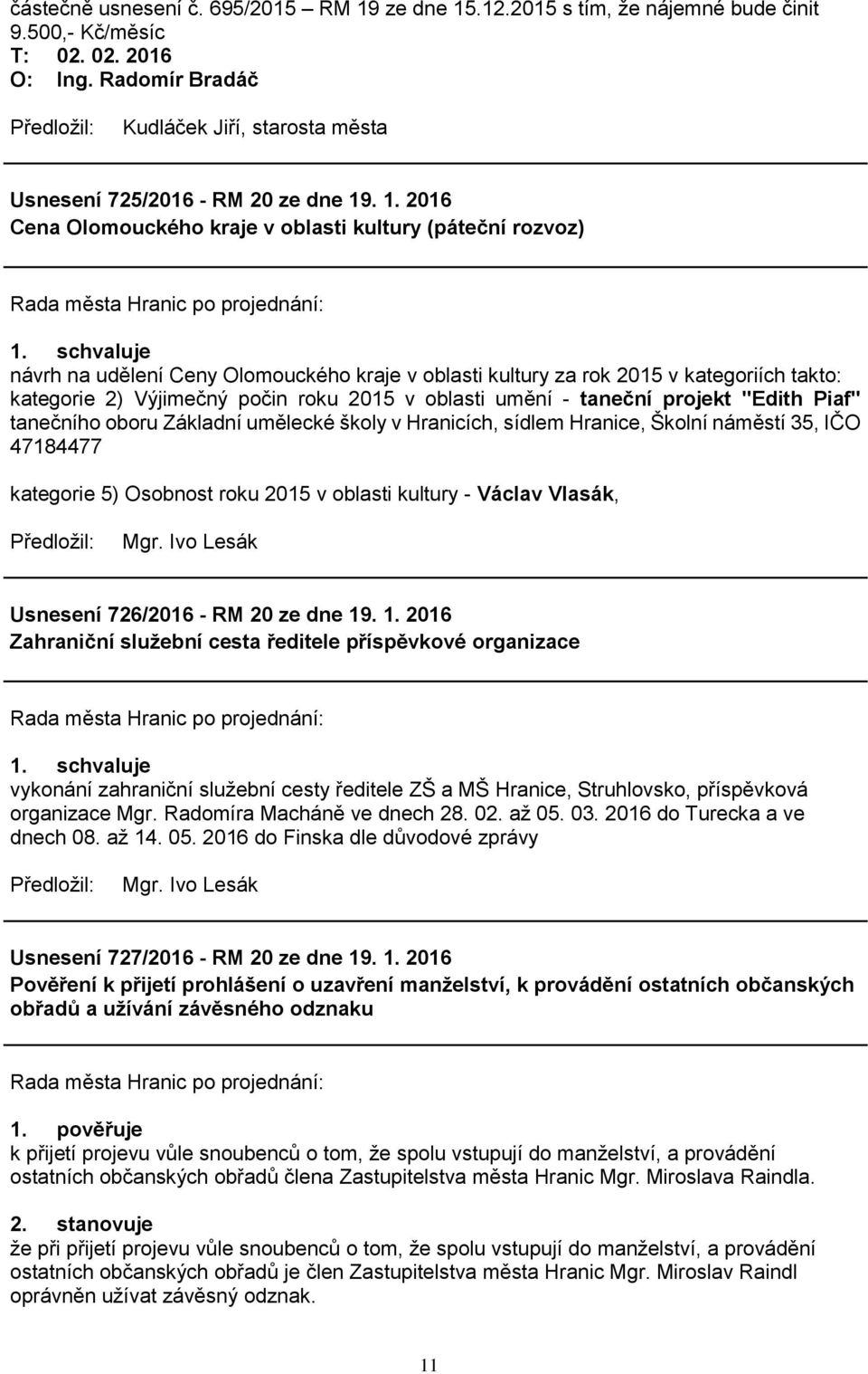 .12.2015 s tím, že nájemné bude činit 9.500,- Kč/měsíc Usnesení 725/2016 - RM 20 ze dne 19