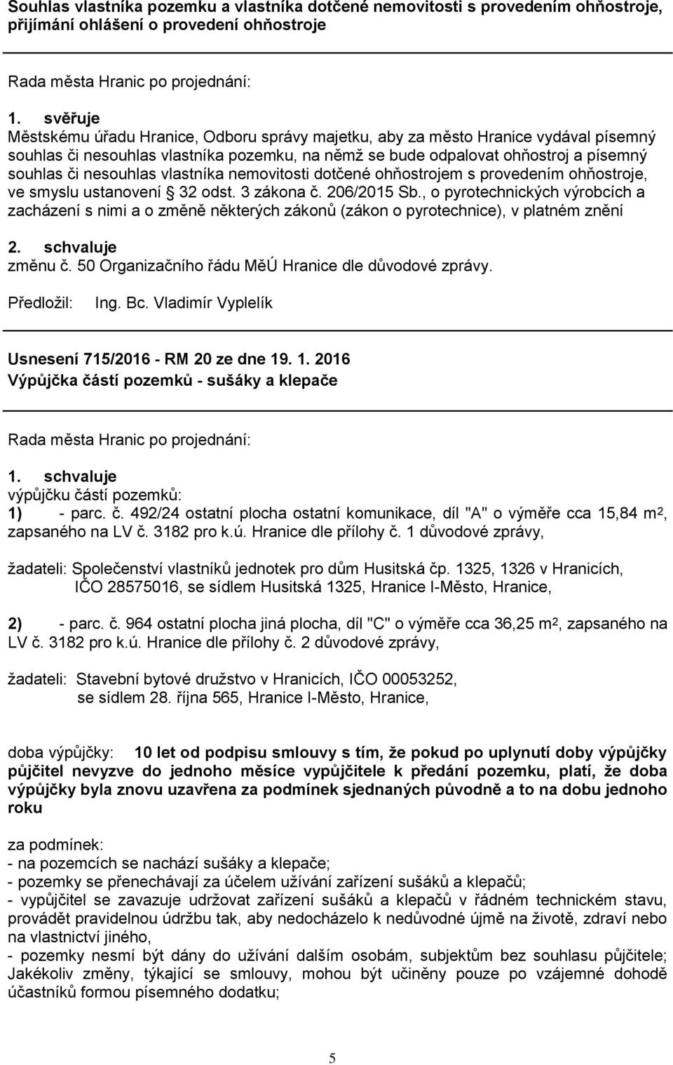 vlastníka nemovitosti dotčené ohňostrojem s provedením ohňostroje, ve smyslu ustanovení 32 odst. 3 zákona č. 206/2015 Sb.