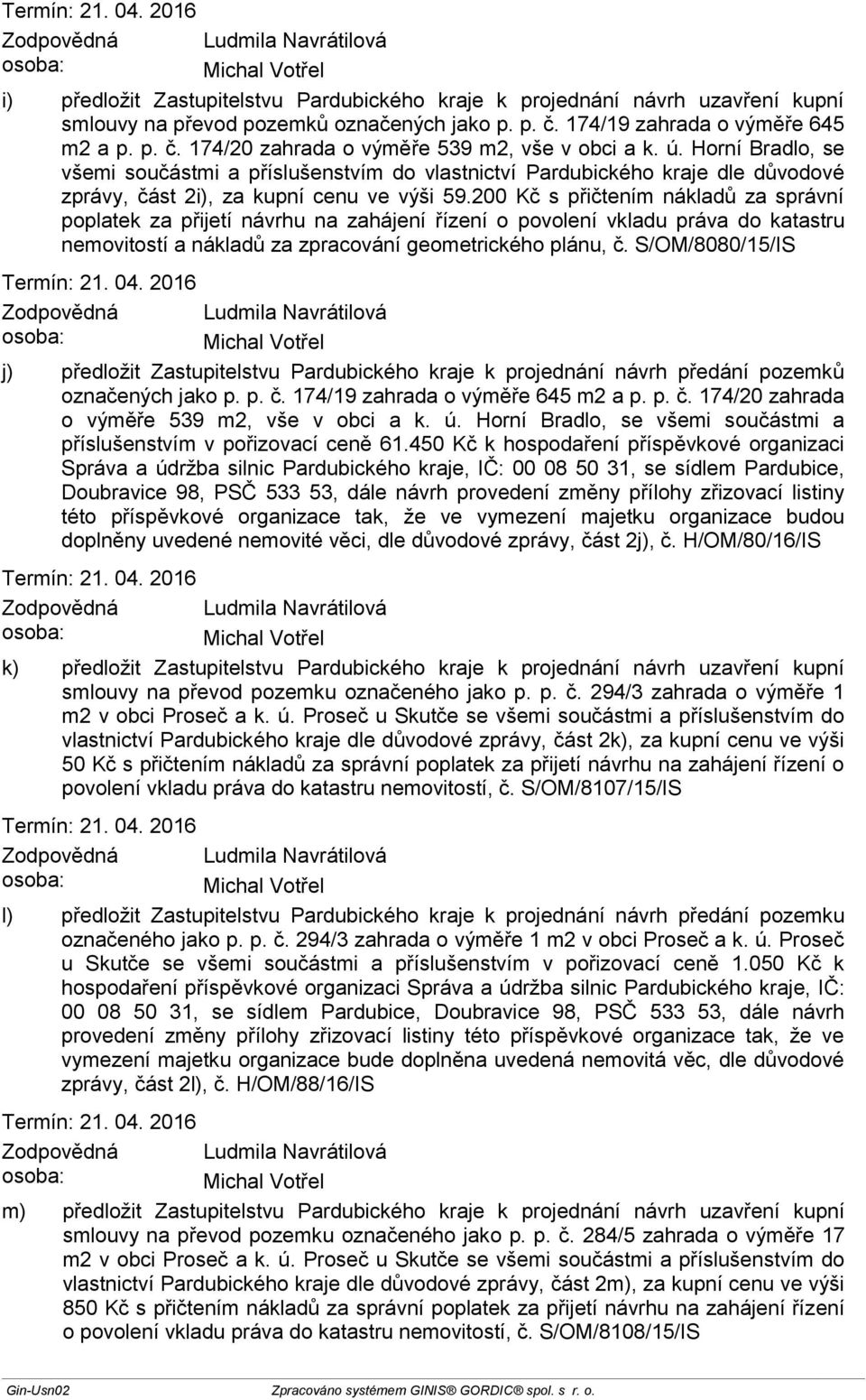 200 Kč s přičtením nákladů za správní poplatek za přijetí návrhu na zahájení řízení o povolení vkladu práva do katastru nemovitostí a nákladů za zpracování geometrického plánu, č.