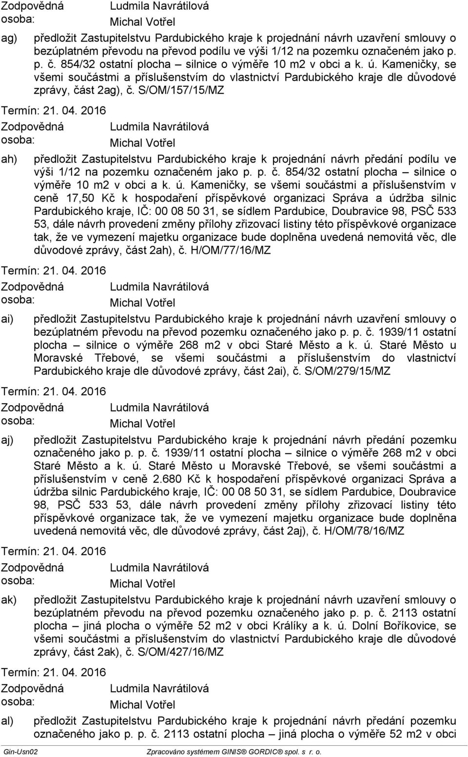 S/OM/157/15/MZ ah) předložit Zastupitelstvu k projednání návrh předání podílu ve výši 1/12 na pozemku označeném jako p. p. č. 854/32 ostatní plocha silnice o výměře 10 m2 v obci a k. ú.