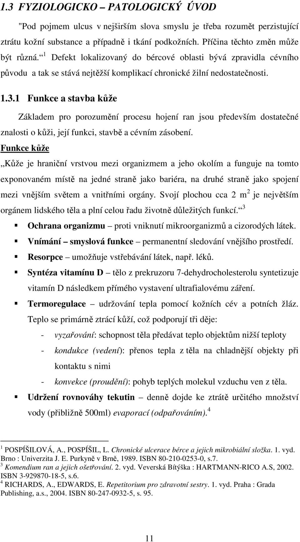 1 Funkce a stavba kůže Základem pro porozumění procesu hojení ran jsou především dostatečné znalosti o kůži, její funkci, stavbě a cévním zásobení.